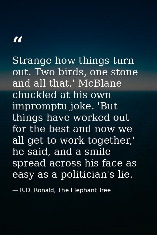 Strange how things turn out. Two birds, one stone and all that.' McBlane chuckled at his own impromptu joke. 'But things — R.D. Ronald, The Elephant Tree