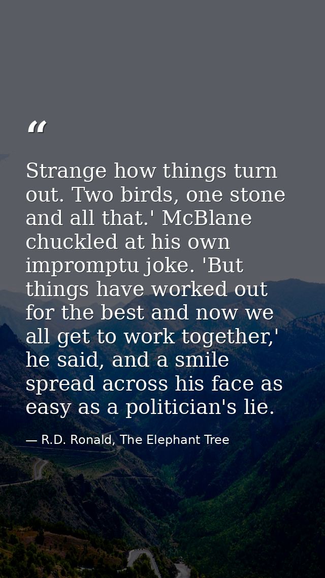 Strange how things turn out. Two birds, one stone and all that.' McBlane chuckled at his own impromptu joke. 'But things — R.D. Ronald, The Elephant Tree
