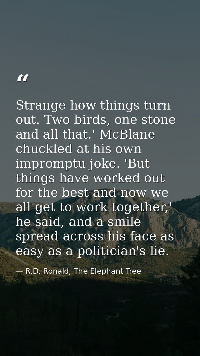 Strange how things turn out. Two birds, one stone and all that.' McBlane chuckled at his own impromptu joke. 'But things — R.D. Ronald, The Elephant Tree