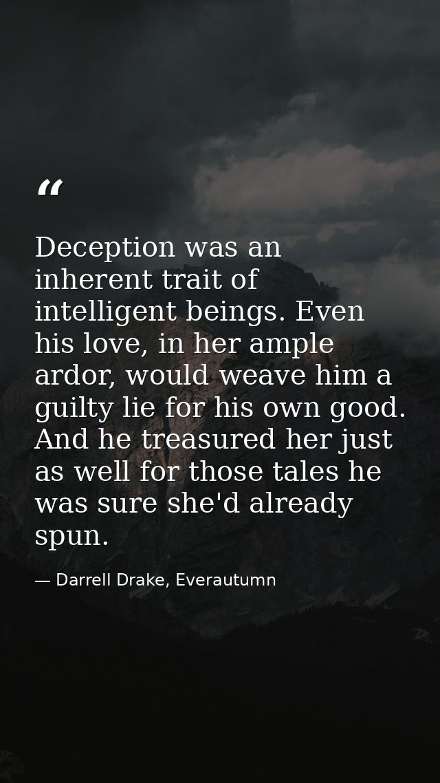 Deception was an inherent trait of intelligent beings. Even his love, in her ample ardor, would weave him a guilty lie f — Darrell Drake, Everautumn