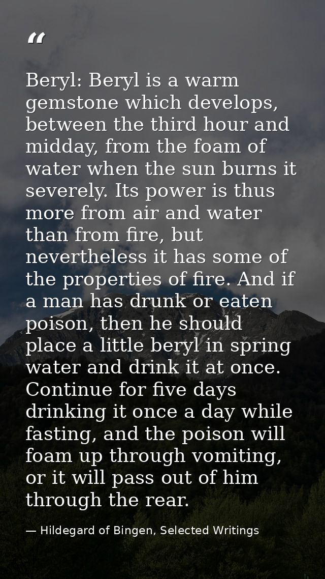 Beryl: Beryl is a warm gemstone which develops, between the third hour and midday, from the foam of water when the sun b — Hildegard of Bingen, Selected Writings
