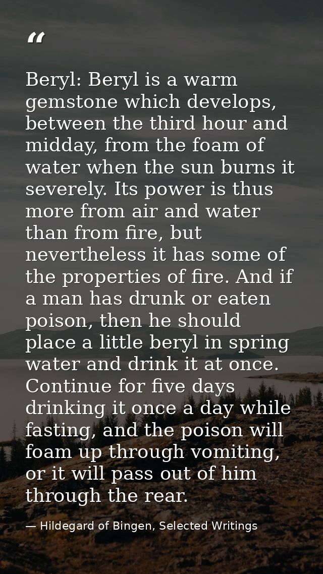 Beryl: Beryl is a warm gemstone which develops, between the third hour and midday, from the foam of water when the sun b — Hildegard of Bingen, Selected Writings