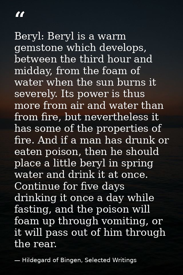 Beryl: Beryl is a warm gemstone which develops, between the third hour and midday, from the foam of water when the sun b — Hildegard of Bingen, Selected Writings