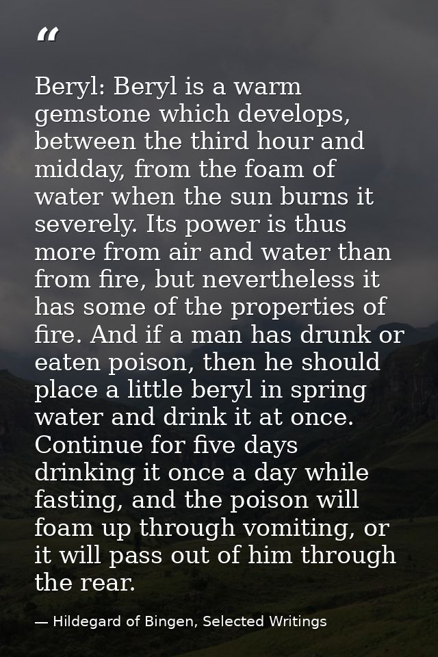 Beryl: Beryl is a warm gemstone which develops, between the third hour and midday, from the foam of water when the sun b — Hildegard of Bingen, Selected Writings
