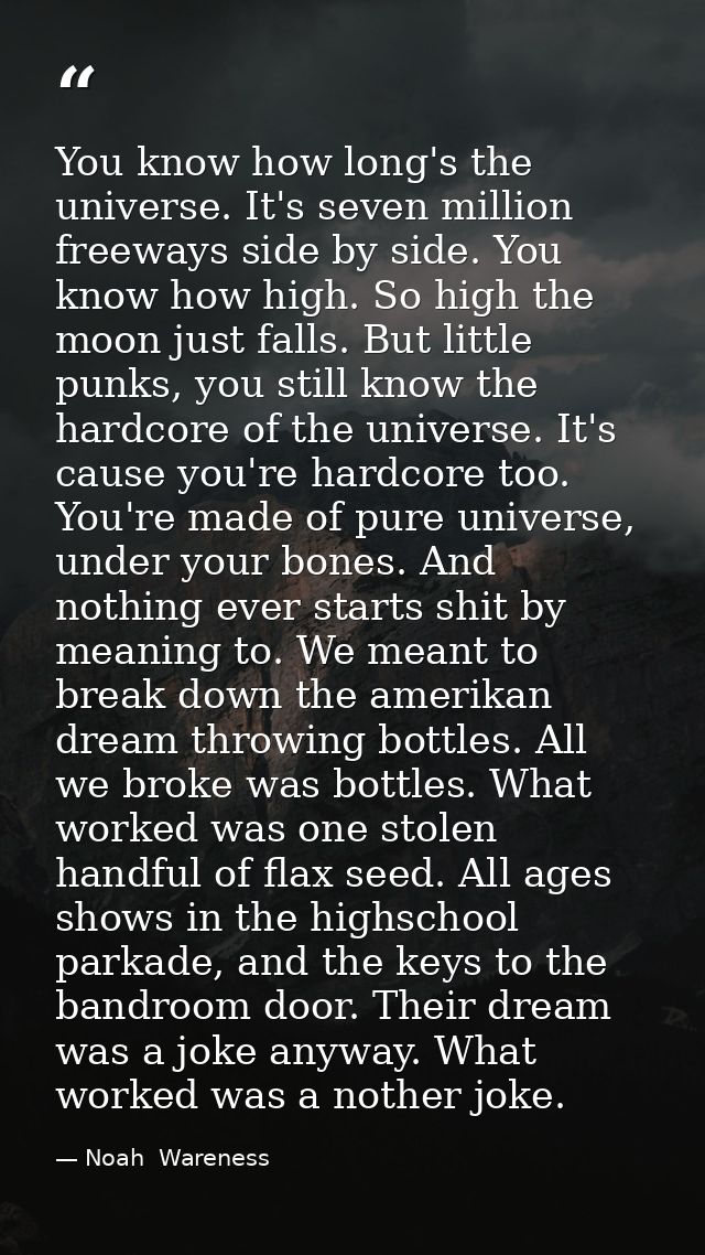 You know how long's the universe. It's seven million freeways side by side. You know how high. So high the moon just fal — Noah  Wareness