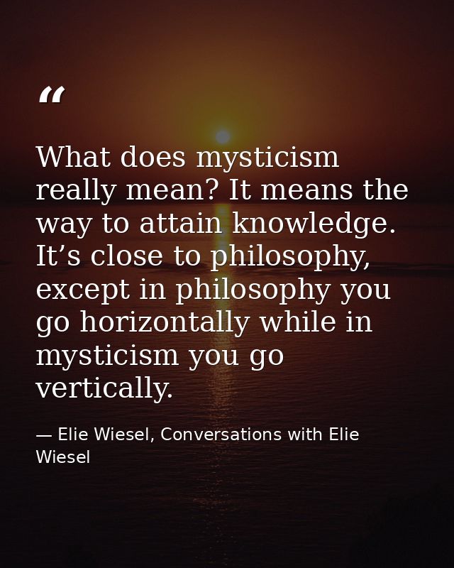 What does mysticism really mean? It means the way to attain knowledge. It’s close to philosophy, except in philosophy yo — Elie Wiesel, Conversations with Elie Wiesel