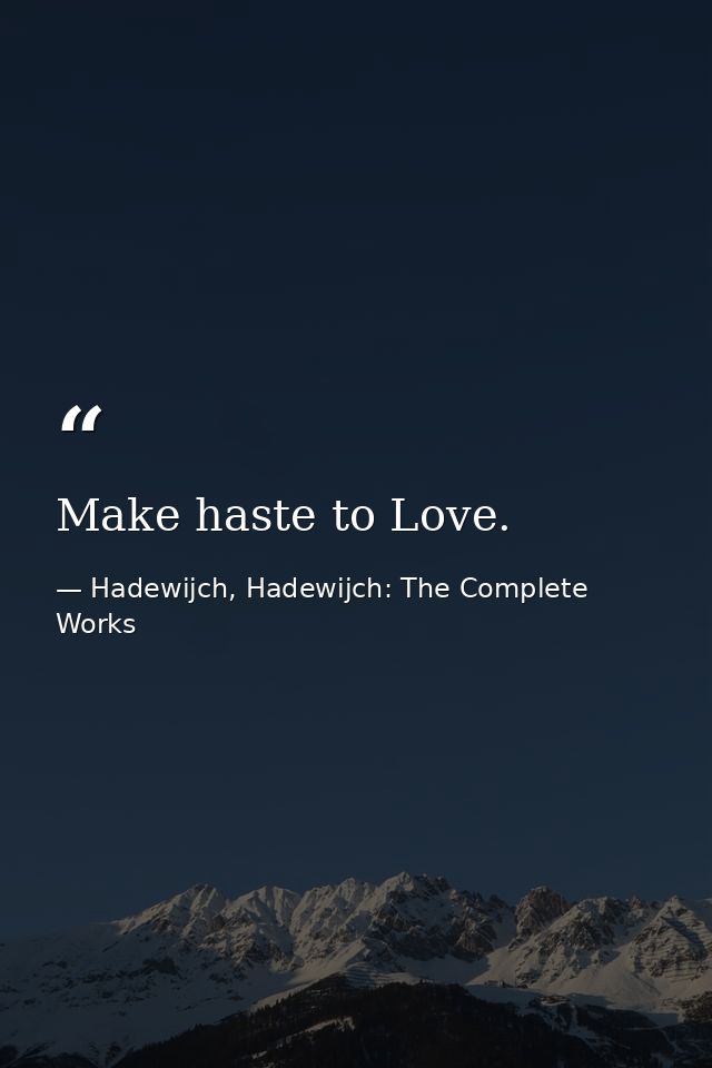 Make haste to Love. — Hadewijch, Hadewijch: The Complete Works
