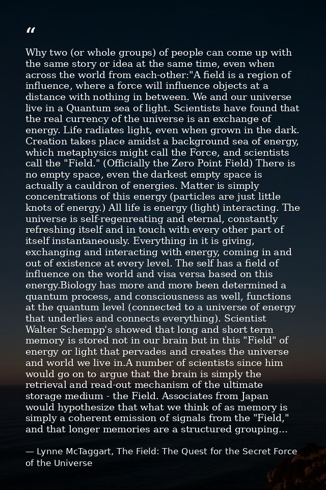 Why two (or whole groups) of people can come up with the same story or idea at the same time, even when across the world — Lynne McTaggart, The Field: The Quest for the Secret Force of the Universe