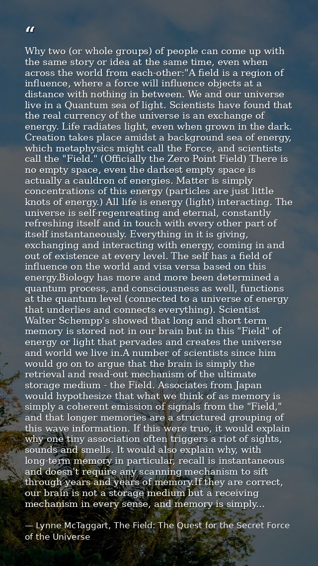 Why two (or whole groups) of people can come up with the same story or idea at the same time, even when across the world — Lynne McTaggart, The Field: The Quest for the Secret Force of the Universe