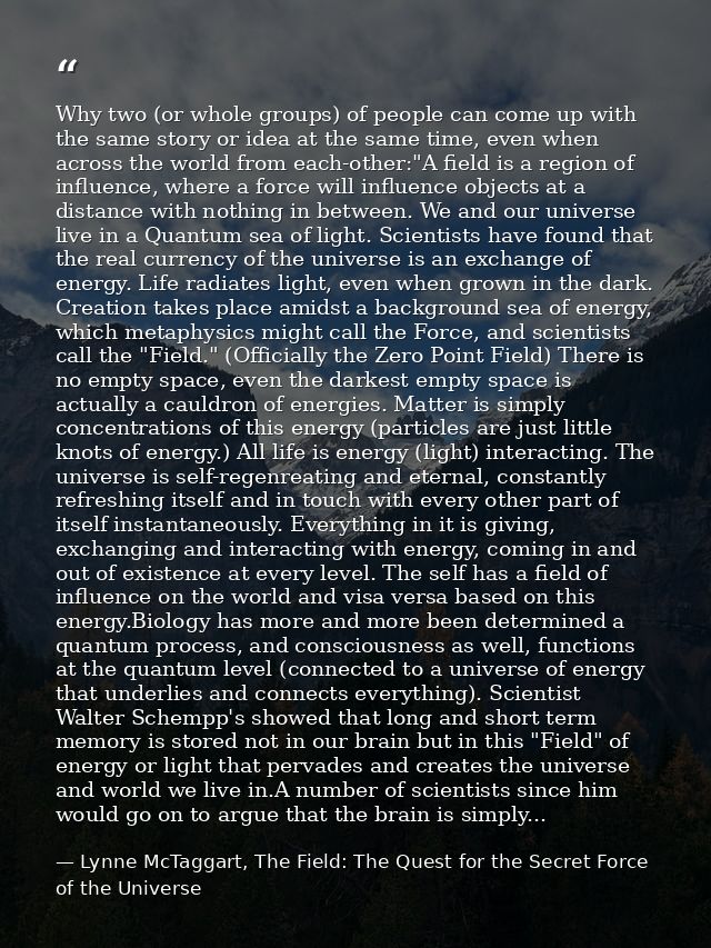 Why two (or whole groups) of people can come up with the same story or idea at the same time, even when across the world — Lynne McTaggart, The Field: The Quest for the Secret Force of the Universe