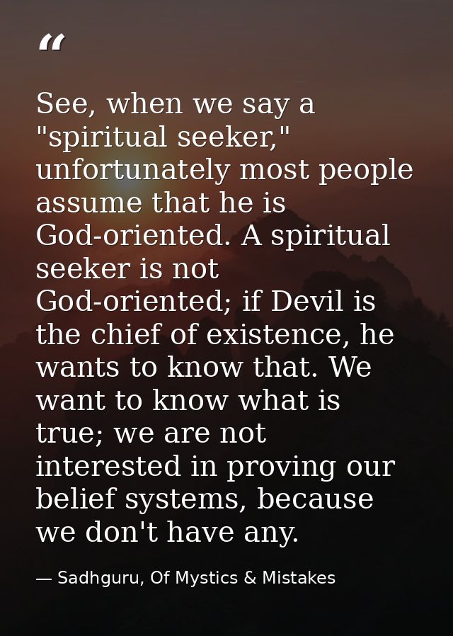 See, when we say a "spiritual seeker," unfortunately most people assume that he is God-oriented. A spiritual seeker is n — Sadhguru, Of Mystics & Mistakes