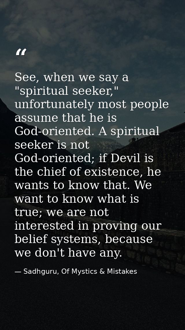 See, when we say a "spiritual seeker," unfortunately most people assume that he is God-oriented. A spiritual seeker is n — Sadhguru, Of Mystics & Mistakes