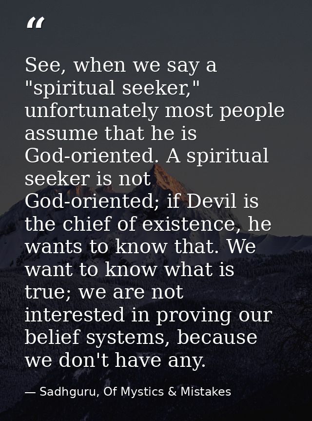 See, when we say a "spiritual seeker," unfortunately most people assume that he is God-oriented. A spiritual seeker is n — Sadhguru, Of Mystics & Mistakes