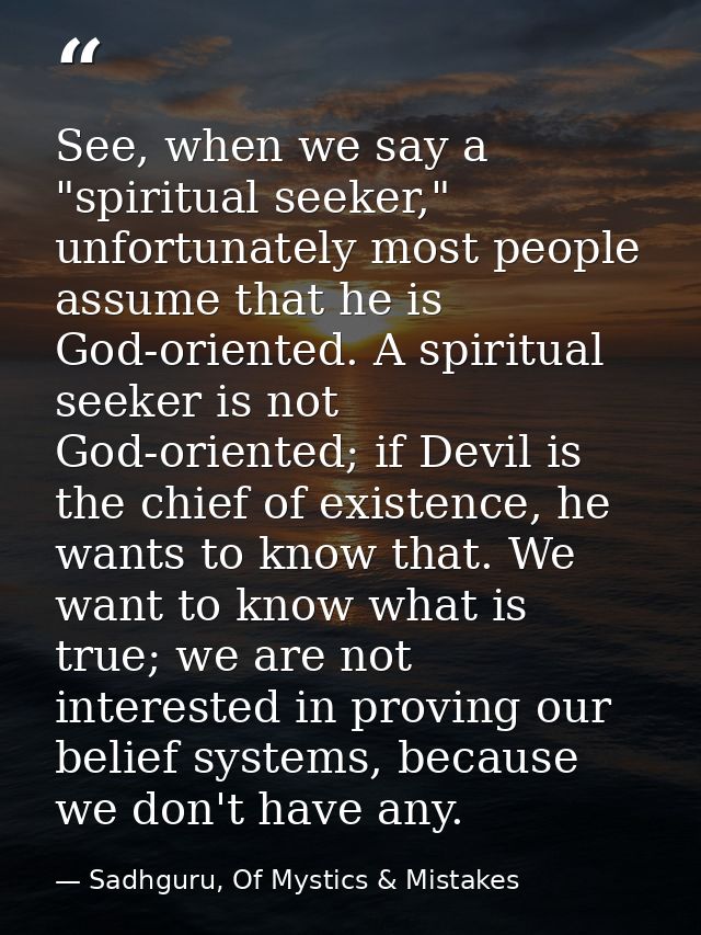 See, when we say a "spiritual seeker," unfortunately most people assume that he is God-oriented. A spiritual seeker is n — Sadhguru, Of Mystics & Mistakes
