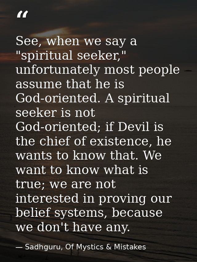 See, when we say a "spiritual seeker," unfortunately most people assume that he is God-oriented. A spiritual seeker is n — Sadhguru, Of Mystics & Mistakes