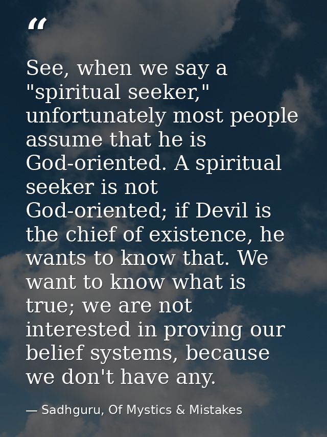 See, when we say a "spiritual seeker," unfortunately most people assume that he is God-oriented. A spiritual seeker is n — Sadhguru, Of Mystics & Mistakes