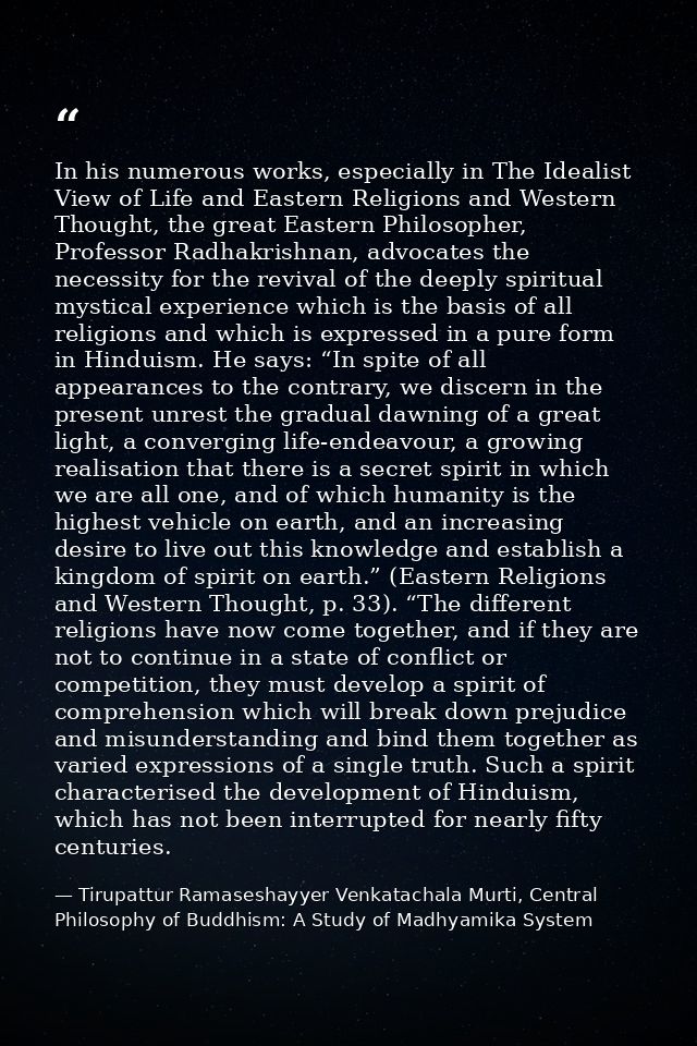 In his numerous works, especially in The Idealist View of Life and Eastern Religions and Western Thought, the great East — Tirupattur Ramaseshayyer Venkatachala Murti, Central Philosophy of Buddhism: A Study of Madhyamika System