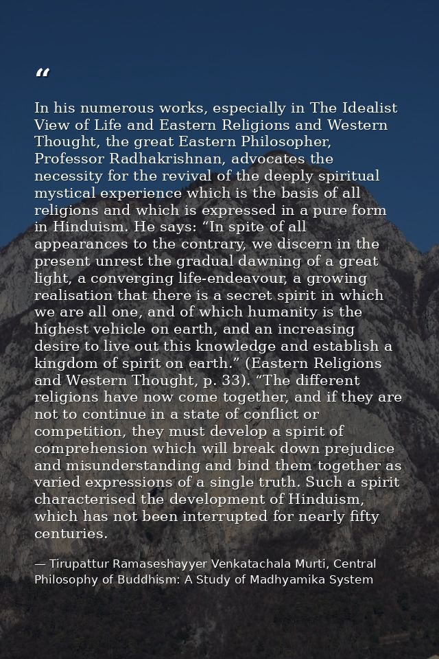 In his numerous works, especially in The Idealist View of Life and Eastern Religions and Western Thought, the great East — Tirupattur Ramaseshayyer Venkatachala Murti, Central Philosophy of Buddhism: A Study of Madhyamika System