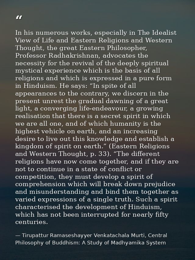 In his numerous works, especially in The Idealist View of Life and Eastern Religions and Western Thought, the great East — Tirupattur Ramaseshayyer Venkatachala Murti, Central Philosophy of Buddhism: A Study of Madhyamika System