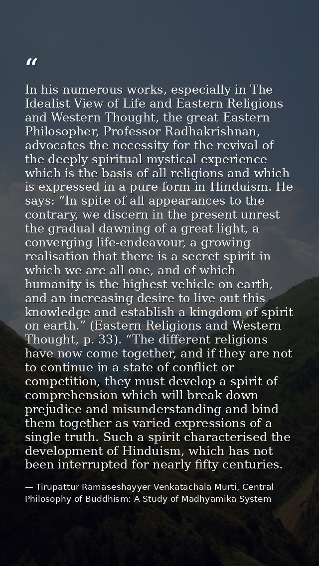 In his numerous works, especially in The Idealist View of Life and Eastern Religions and Western Thought, the great East — Tirupattur Ramaseshayyer Venkatachala Murti, Central Philosophy of Buddhism: A Study of Madhyamika System