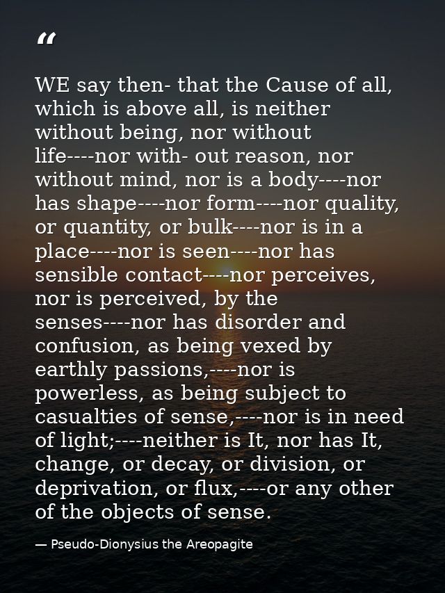 WE say then- that the Cause of all, which is above all, is neither without being, nor without life----nor with- out reas — Pseudo-Dionysius the Areopagite