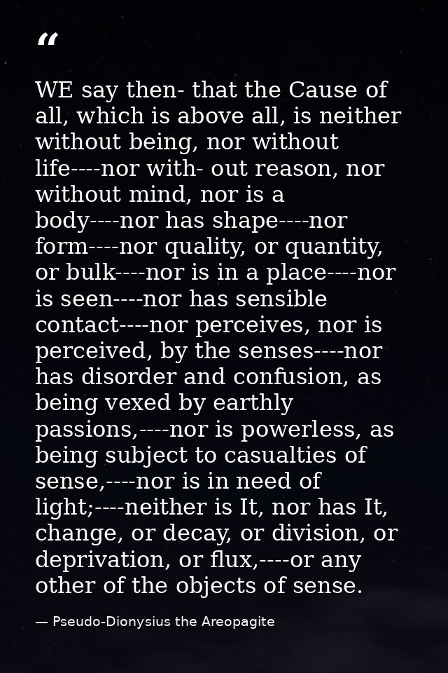 WE say then- that the Cause of all, which is above all, is neither without being, nor without life----nor with- out reas — Pseudo-Dionysius the Areopagite