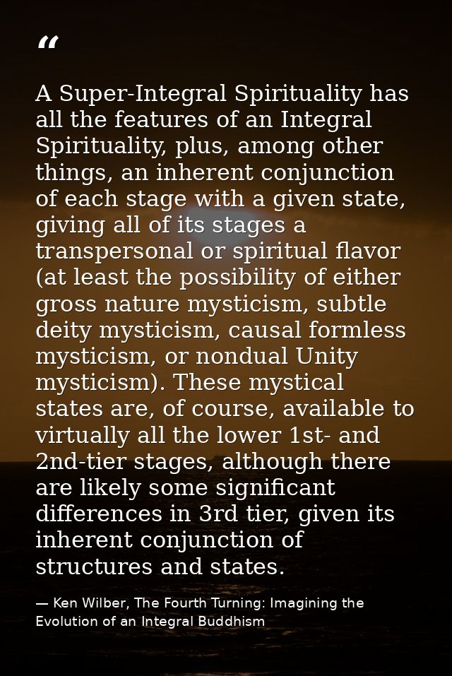 A Super-Integral Spirituality has all the features of an Integral Spirituality, plus, among other things, an inherent co — Ken Wilber, The Fourth Turning: Imagining the Evolution of an Integral Buddhism