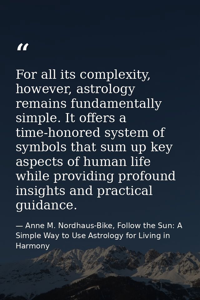 For all its complexity, however, astrology remains fundamentally simple. It offers a time-honored system of symbols that — Anne M. Nordhaus-Bike, Follow the Sun: A Simple Way to Use Astrology for Living in Harmony