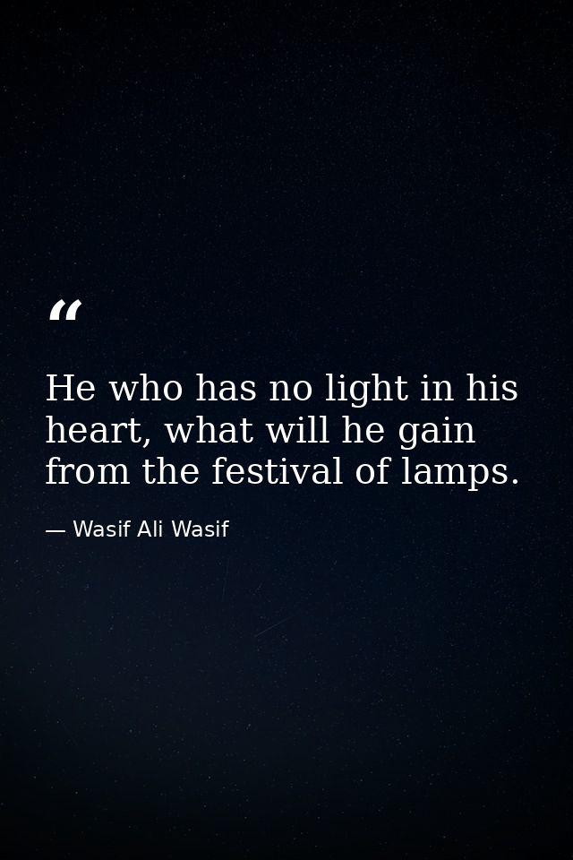 He who has no light in his heart, what will he gain from the festival of lamps. — Wasif Ali Wasif