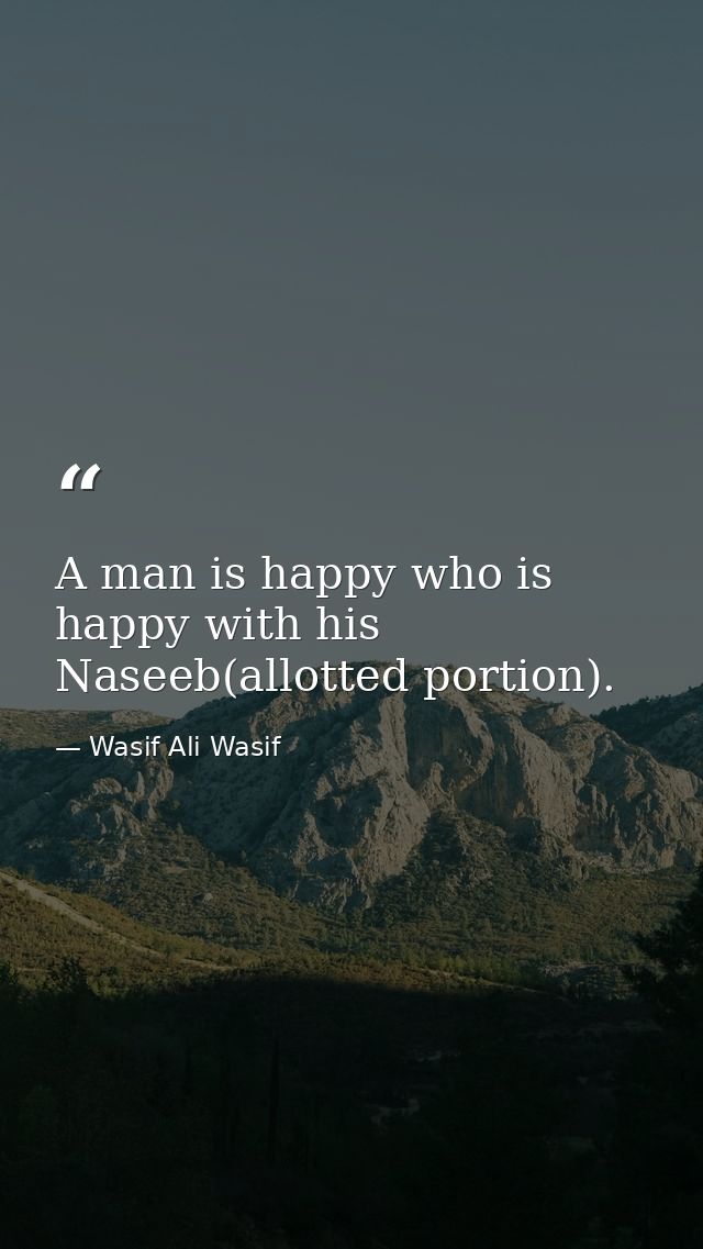 A man is happy who is happy with his Naseeb(allotted portion). — Wasif Ali Wasif