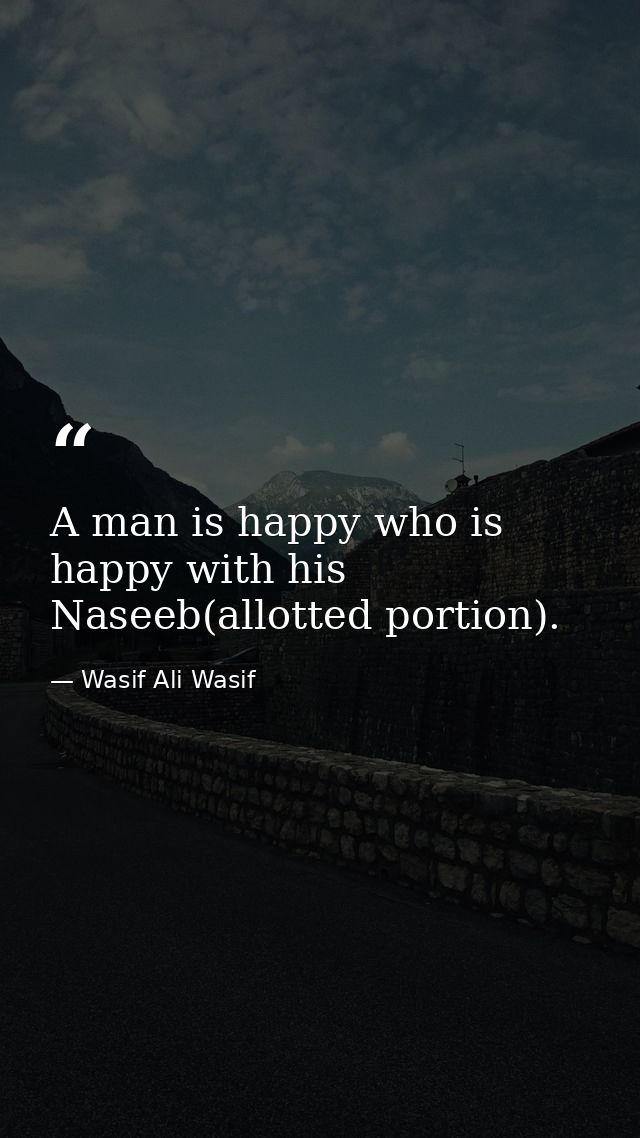 A man is happy who is happy with his Naseeb(allotted portion). — Wasif Ali Wasif