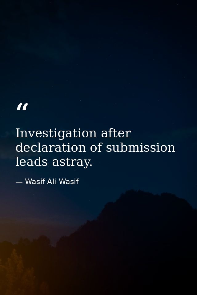 Investigation after declaration of submission leads astray. — Wasif Ali Wasif