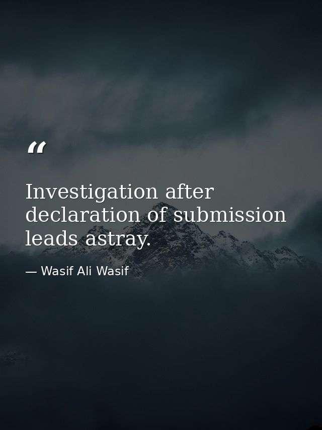Investigation after declaration of submission leads astray. — Wasif Ali Wasif
