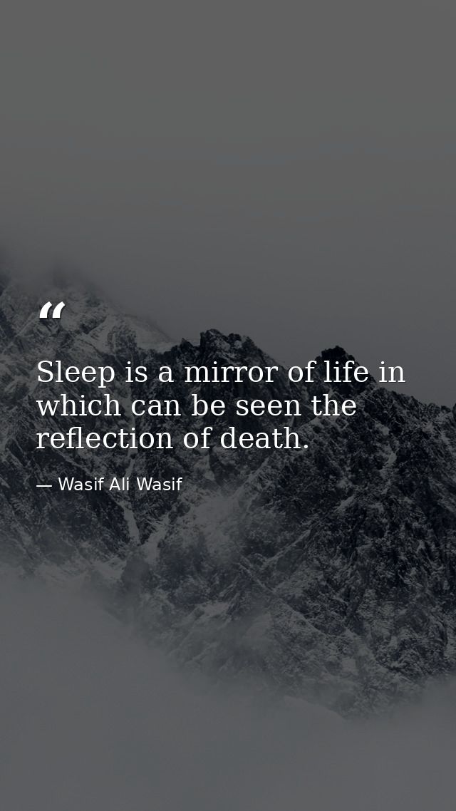 Sleep is a mirror of life in which can be seen the reflection of death. — Wasif Ali Wasif