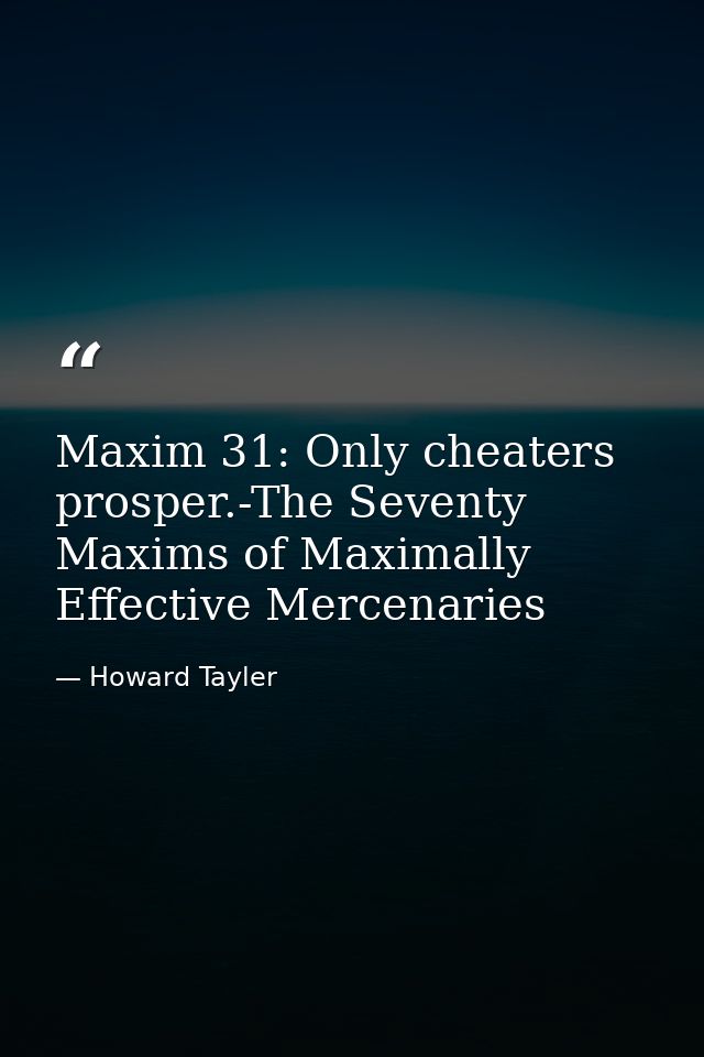 Maxim 31: Only cheaters prosper.-The Seventy Maxims of Maximally Effective Mercenaries — Howard Tayler