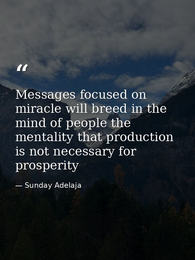 Messages focused on miracle will breed in the mind of people the mentality that production is not necessary for prosperi — Sunday Adelaja