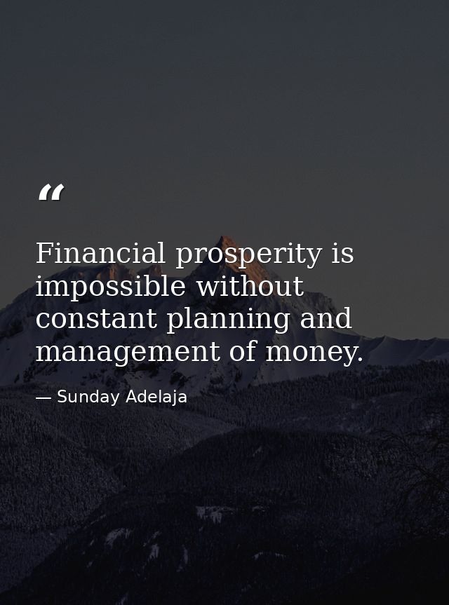 Financial prosperity is impossible without constant planning and management of money. — Sunday Adelaja