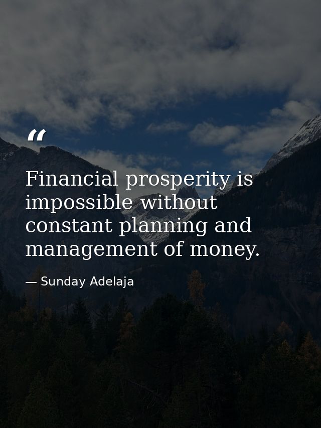 Financial prosperity is impossible without constant planning and management of money. — Sunday Adelaja
