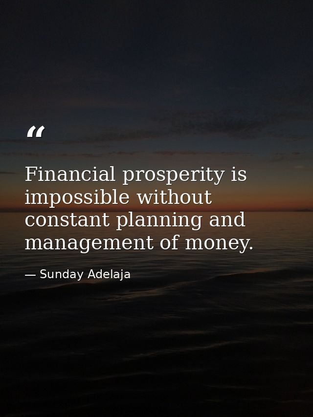 Financial prosperity is impossible without constant planning and management of money. — Sunday Adelaja