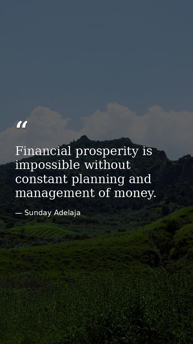 Financial prosperity is impossible without constant planning and management of money. — Sunday Adelaja