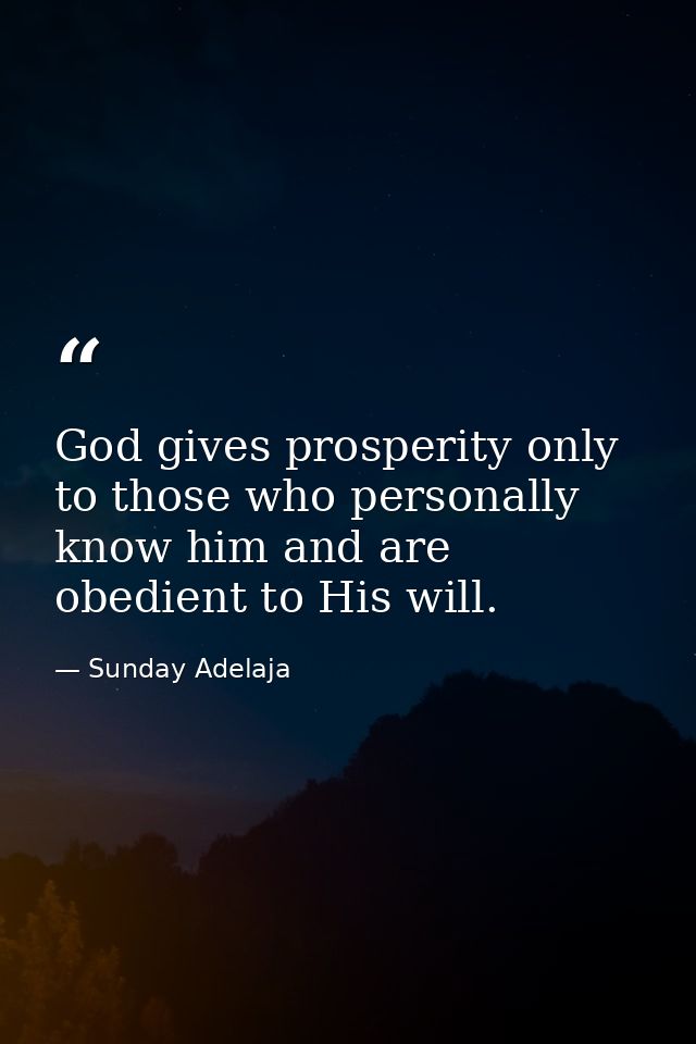 God gives prosperity only to those who personally know him and are obedient to His will. — Sunday Adelaja