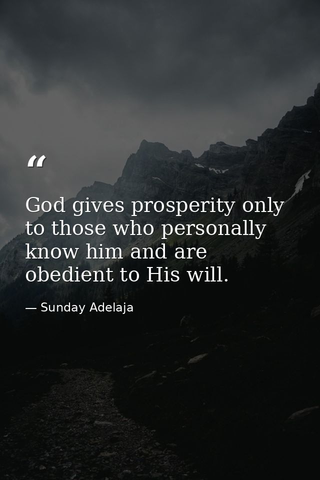 God gives prosperity only to those who personally know him and are obedient to His will. — Sunday Adelaja