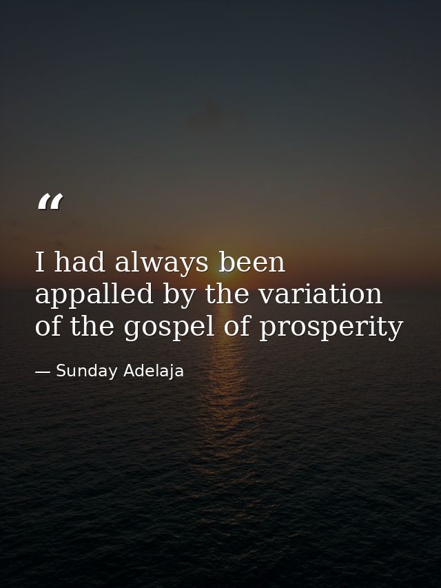 I had always been appalled by the variation of the gospel of prosperity — Sunday Adelaja