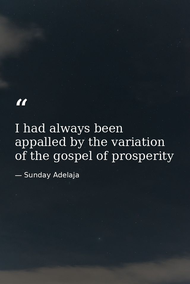 I had always been appalled by the variation of the gospel of prosperity — Sunday Adelaja