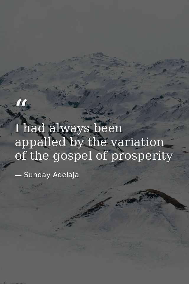 I had always been appalled by the variation of the gospel of prosperity — Sunday Adelaja