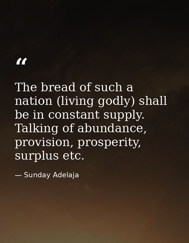 The bread of such a nation (living godly) shall be in constant supply. Talking of abundance, provision, prosperity, surp — Sunday Adelaja