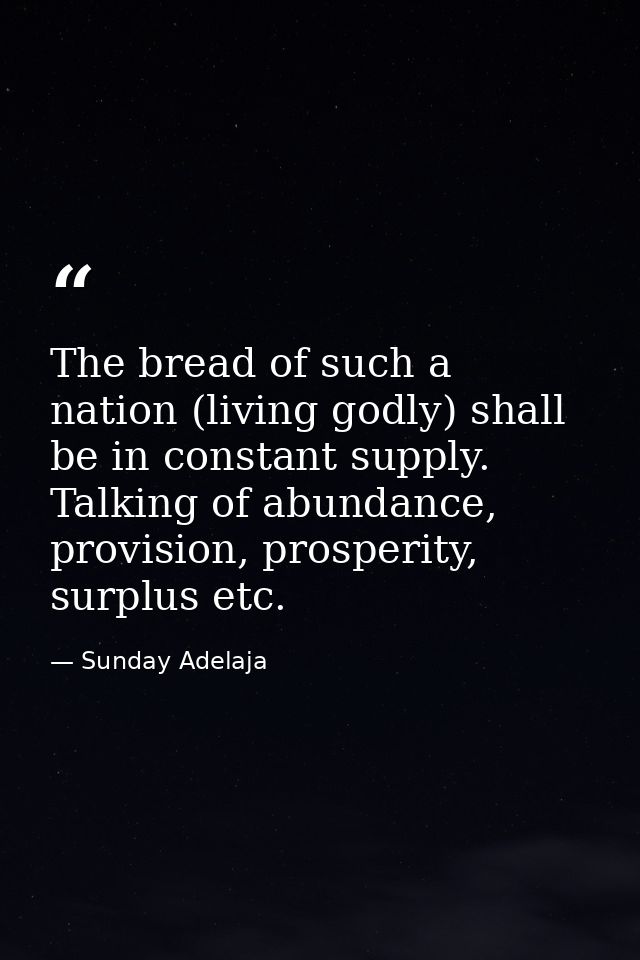 The bread of such a nation (living godly) shall be in constant supply. Talking of abundance, provision, prosperity, surp — Sunday Adelaja