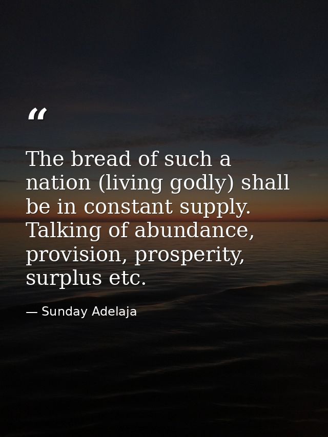 The bread of such a nation (living godly) shall be in constant supply. Talking of abundance, provision, prosperity, surp — Sunday Adelaja