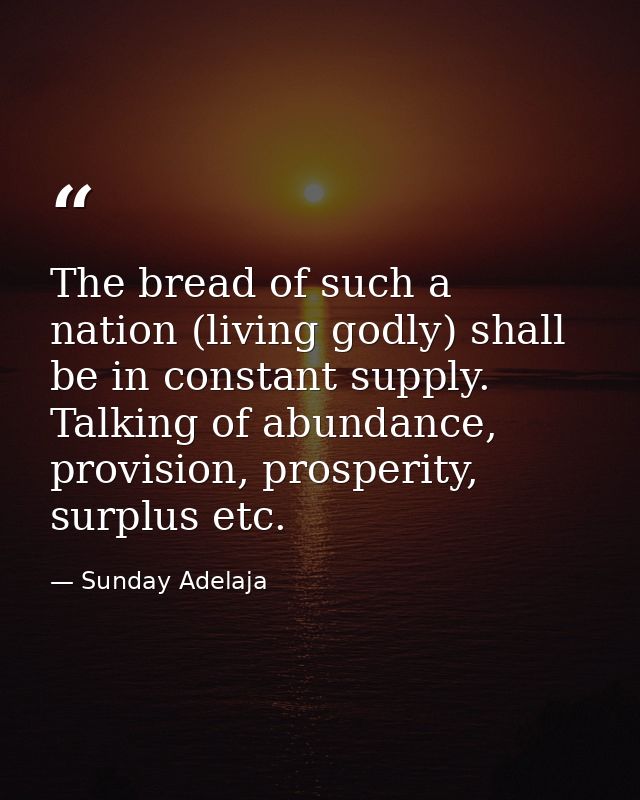 The bread of such a nation (living godly) shall be in constant supply. Talking of abundance, provision, prosperity, surp — Sunday Adelaja