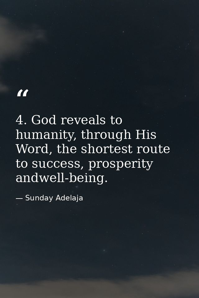 4. God reveals to humanity, through His Word, the shortest route to success, prosperity andwell-being. — Sunday Adelaja